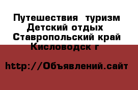 Путешествия, туризм Детский отдых. Ставропольский край,Кисловодск г.